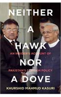 Neither a Hawk nor a Dove : An Insider’s Account Of Pakistan’s Foreign Policy