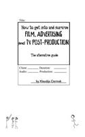 How to Get Into and Survive Film, Advertising and TV Post-Production - The Alternative Guide