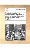 The Tenth Report of the Commissioners Appointed to Examine, Take, and State, the Public Accounts of the Kingdom.