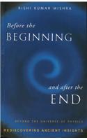 Before The Beginning And After The End:Beyond The Universe Of Physics