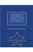 Truth Triumphant Through the Spiritual Warfare, Christian Labours, and Writings of That Able and Faithful Servant of Jesus Christ, Robert Barclay,: To Which Is Prefixed, an Account of His Life, Volume 1 - War College Series