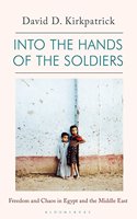 Into the Hands of the Soldiers: Freedom and Chaos in Egypt and the Middle East