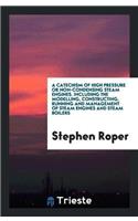 Catechism of High Pressure or Non-Condensing Steam Engines. Including the Modelling, Constructing, Running and Management of Steam Engines and Steam Boilers