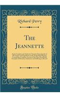 The Jeannette: And a Complete and Authentic Narrative Encyclopedia of All Voyages and Expeditions to the North Polar Regions; Containing a Complete Account of the Most Remarkable Examples of Heroism, Endurance and Suffering on Record (Classic Repri