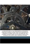 A Description of the Differential Expansive Pumping Engine, Giving Practical Examples of Engines at Work, and a List of Some of the Engines Already Made, with Useful Notes and Formula for Pumps and Pumping Engines