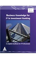 Business Knowledge for IT in Investment Banking: A Complete Handbook for IT Professionals