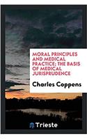 Moral Principles and Medical Practice; The Basis of Medical Jurisprudence