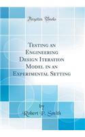 Testing an Engineering Design Iteration Model in an Experimental Setting (Classic Reprint)