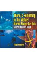 There's Something in the Water! - Marine Biology for Kids Children's Biology Books