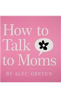 How to Talk to Moms