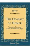 The Odyssey of Homer: Translated from the Greek, by Alexander Pope (Classic Reprint)