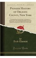 Pioneer History of Orleans County, New York: Containing Some Account of the Civil Divisions of Western New York, with Brief Biographical Notices of Early Settlers, and of the Hardships and Privations They Endured, the Organization of the Towns in t