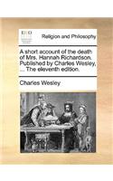 A Short Account of the Death of Mrs. Hannah Richardson. Published by Charles Wesley, ... the Eleventh Edition.