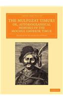 Mulfuzat Timury, Or, Autobiographical Memoirs of the Moghul Emperor Timur