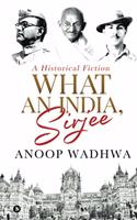 What an India, Sirjee: A Historical Fiction