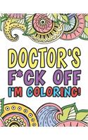 Doctor's F*ck Off I'm Coloring A Totally Irreverent Adult Coloring Book Gift For Doctor Relaxation & Stress Relief Holiday Gifts & Birthday Presents For Doctors Interns And Medical Students