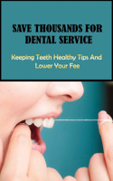 Save Thousands For Dental Service - Keeping Teeth Healthy Tips And Lower Your Fee