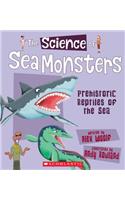 The Science of Sea Monsters: Prehistoric Reptiles of the Sea (the Science of Dinosaurs and Prehistoric Monsters)