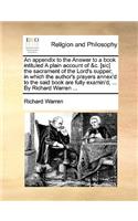 An Appendix to the Answer to a Book Intituled a Plain Account of &C. [Sic] the Sacrament of the Lord's Supper; In Which the Author's Prayers Annex'd to the Said Book Are Fully Examin'd, ... by Richard Warren ...