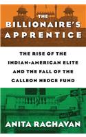 The Billionaire's Apprentice: The Rise of the Indian-American Elite and the Fall of the Galleon Hedge Fund