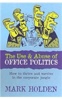 The Use and Abuse of Office Politics: How to Survive and Thrive in the Corporate Jungle