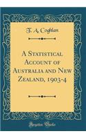 A Statistical Account of Australia and New Zealand, 1903-4 (Classic Reprint)