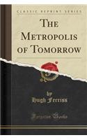 The Metropolis of Tomorrow (Classic Reprint)