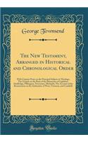 The New Testament, Arranged in Historical and Chronological Order: With Copious Notes on the Principal Subjects in Theology; The Gospels on the Basis of the Harmonies of Lightfoot, Doddridge, Pilkington, Newcomer, Michaelis; The Account of the Resu