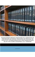 Examination Before Admission to a Benefice by the Bishop of Exeter, Followed by Refusal to Institute, (Correspondence and Examination) Ed. by the Clerk Examined, G.C. Gorham