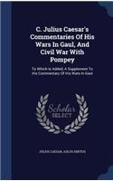 C. Julius Caesar's Commentaries Of His Wars In Gaul, And Civil War With Pompey