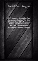 D.E. Wagners Geschichte Des Russischen Reiches, Von Den Altesten Bis Auf Die Neuesten Zeiten: Neu Bearbeitet Und Bis Zum Tilsiter Frieden Fortgesetzt (German Edition)