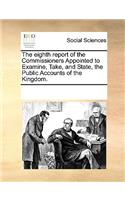 The Eighth Report of the Commissioners Appointed to Examine, Take, and State, the Public Accounts of the Kingdom.