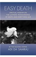 Easy Death: Spiritual Wisdom on the Ultimate Transcending of Death and Everything Else