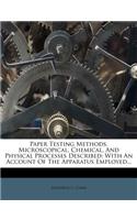 Paper Testing Methods, Microscopical, Chemical, and Physical Processes Described: With an Account of the Apparatus Employed...