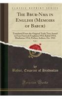 The Bābur-Nāma in English (Memoirs of Babur), Vol. 1: Translated from the Original Turki Text; Issued in Four Fasciculi Farghana 1912; Kabul 1914; Hindustan 1914; Preface, Indices, Etc. 1921 (Classic Reprint)