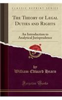 The Theory of Legal Duties and Rights: An Introduction to Analytical Jurisprudence (Classic Reprint)