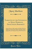 Narrative of the Sufferings of Massy Harbison, from Indian Barbarity: Giving an Account of Her Captivity, the Murder of Her Two Children, Her Escape, with an Infant at Her Breast; Together with Some Account of the Cruelties of the Indians, on the A