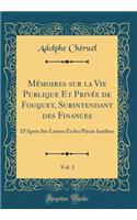 MÃ©moires Sur La Vie Publique Et PrivÃ©e de Fouquet, Surintendant Des Finances, Vol. 1: D'AprÃ¨s Ses Lettres Et Des PiÃ¨ces InÃ©dites (Classic Reprint)