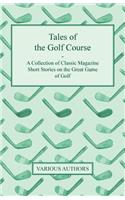 Tales of the Golf Course - A Collection of Classic Magazine Short Stories on the Great Game of Golf