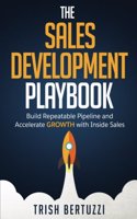 The Sales Development Playbook: Build Repeatable Pipeline and Accelerate Growth with Inside Sales