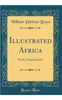 Illustrated Africa: North, Tropical, South (Classic Reprint)