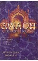 Awadh Under The Nawabs: Politics, Culture And Communal Relations 1722-1856