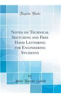 Notes on Technical Sketching and Free Hand Lettering for Engineering Students (Classic Reprint)