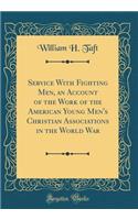 Service with Fighting Men, an Account of the Work of the American Young Men's Christian Associations in the World War (Classic Reprint)