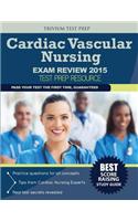 Cardiac Vascular Nursing Exam Review 2015: Test Prep Resource