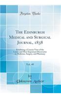 The Edinburgh Medical and Surgical Journal, 1838, Vol. 49: Exhibiting a Concise View of the Latest and Most Important Discoveries in Medicine, Surgery, and Pharmacy (Classic Reprint)