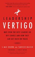 Leadership Vertigo: Why Even the Best Leaders Go Off Course and How They Can Get Back On Track