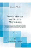 Wood's Medical and Surgical Monographs, Vol. 11: Consisting of Original Treatises and Reproductions, in English, of Books and Monographs Selected from the Latest Literature of Foreign Countries, with All Illustrations, Etc.; August, 1891