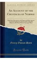 An Account of the Crustacea of Norway, Vol. 7: With Short Descriptions and Figures of All the Species; Copepoda Supplement, Parts I and II, Calanoida, Harpacticoida (Part); With 16 Autotypic Plates (Classic Reprint)