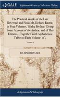 The Practical Works of the Late Reverend and Pious Mr. Richard Baxter, in Four Volumes. with a Preface; Giving Some Account of the Author, and of This Edition ... Together with Alphabetical Tables to Each Volume. of 4; Volume 2